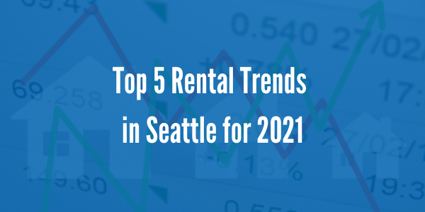 Top 5 Rental Trends in Seattle for 2021