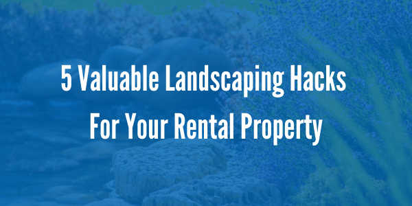 5 Landscaping Hacks For Your Rental Property