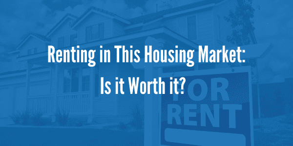 Renting in This Housing Market_ Is it Worth it_