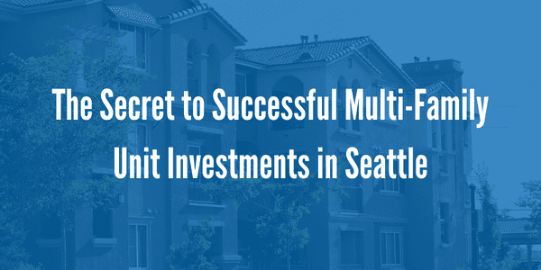 The Secret to Successful Multi-Family Unit Investments in Seattle