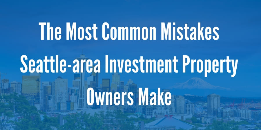 The Most Common Mistakes Seattle-area Investment Property Owners Make