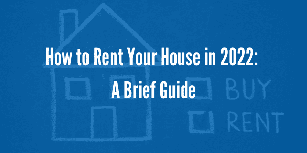 How to Rent Your House in 2022: A Brief Guide