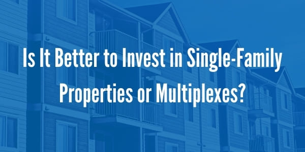 Is It Better to Invest in Single-Family Properties or Multiplexes?