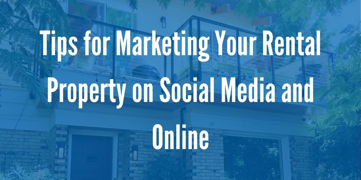 Tips for Marketing Your Rental Property on Social Media and Online